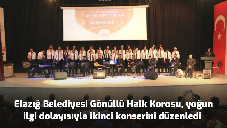 Elazığ Belediyesi Gönüllü Halk Korosu, yoğun ilgi dolayısıyla ikinci konserini düzenledi 