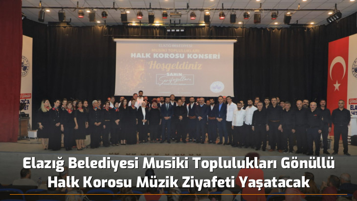 Elazığ Belediyesi Musiki Toplulukları Gönüllü Halk Korosu Müzik Ziyafeti Yaşatacak